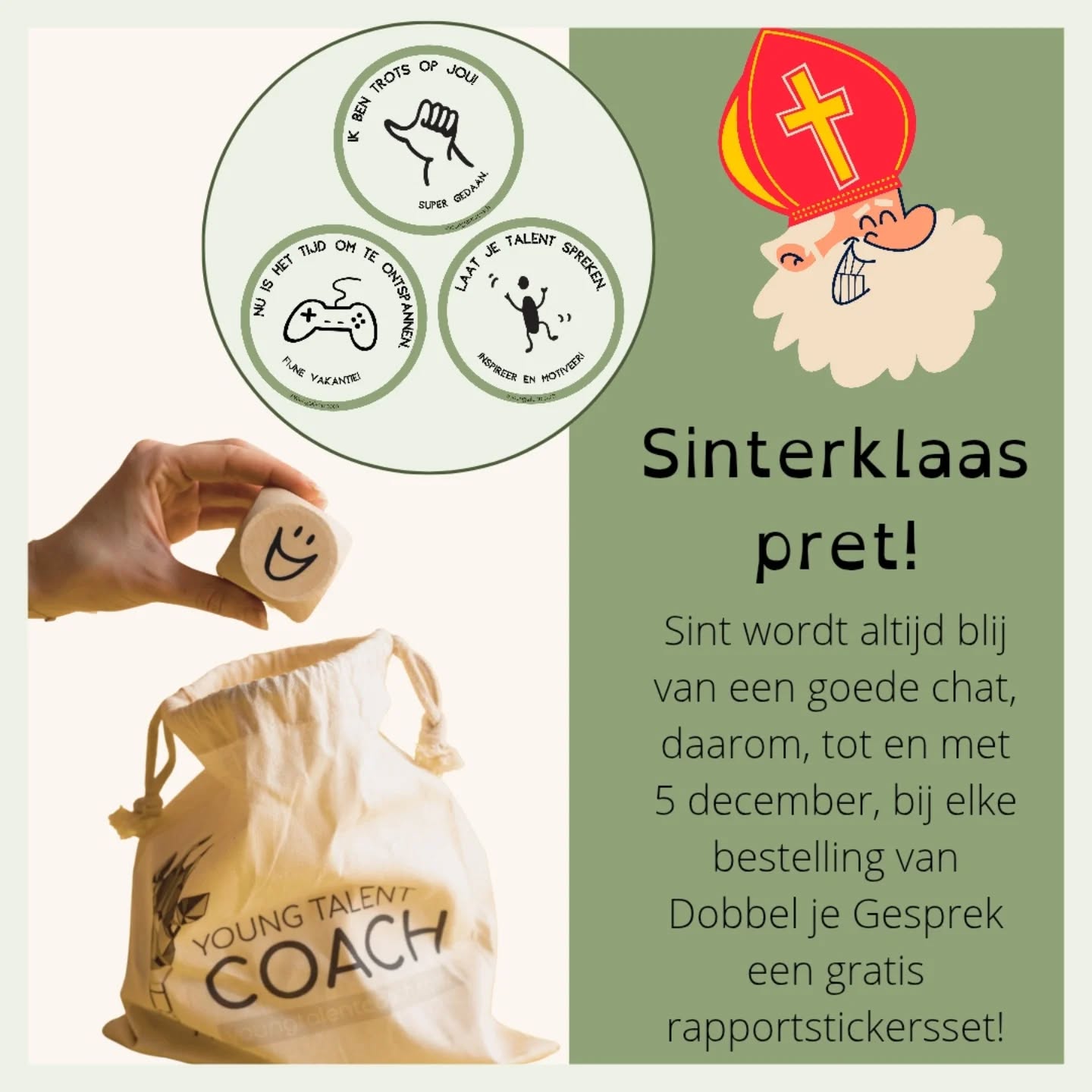 Een cadeau van de Sint!

Op zoek naar een origineel én waardevol Sinterklaascadeau voor een coach, mentor, kindertherapeut, jongerencoach, docent of gewoon voor jezelf?

Stop met zoeken! Pakjesavond wordt dit jaaf extra inspirerend met Dobbel je Gesprek!

En dit jaar geeft de Sint je een extra cadeau, een set rapportstickers bij iedere bestelling met Dobbel je Gesprek. 

Dus, op zoek naar een coachtool om op een creatieve en laagdrempelige manier het gesprek aan te gaan met jongeren? Dobbel dan je volgende keer je gesprek met de dobbelstenen van Young Talent Coach.

*actie is geldig van 23 november tot en met 5 december

#dobbeljegesprek #coach #mentor #therapeut #jongerencoach